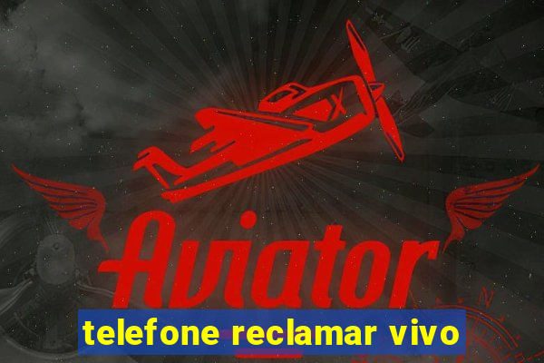 telefone reclamar vivo